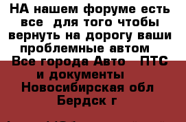 НА нашем форуме есть все, для того чтобы вернуть на дорогу ваши проблемные автом - Все города Авто » ПТС и документы   . Новосибирская обл.,Бердск г.